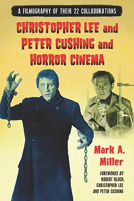 Christopher Lee and Peter Cushing and Horror Cinema: A Filmography of Their 22 Collaborations By Mark A. Miller Cover Image