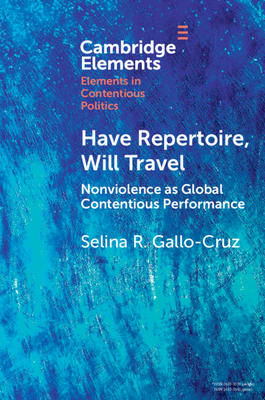 Have Repertoire, Will Travel: Nonviolence as Global Contentious Performance (Elements in Contentious Politics)