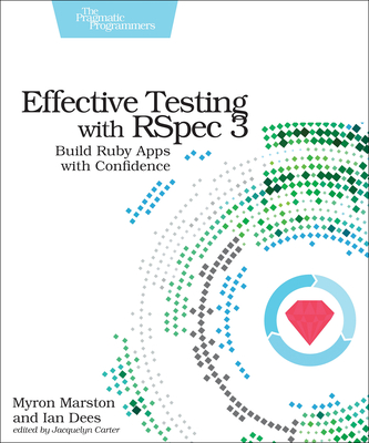 Effective Testing with Rspec 3: Build Ruby Apps with Confidence By Myron Marston, Ian Dees Cover Image