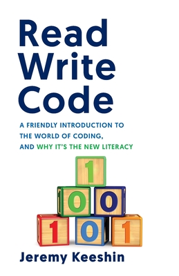 Read Write Code: A Friendly Introduction to the World of Coding, and Why It's the New Literacy By Jeremy Keeshin Cover Image