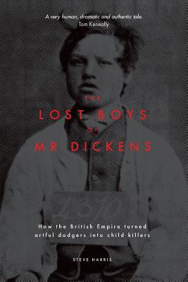 The Lost Boys of Mr Dickens: How the British Empire turned artful dodgers into child killers By Steve Harris Cover Image