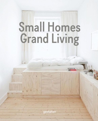 Small Homes, Grand Living: Interior Design for Compact Spaces By Gestalten (Editor) Cover Image