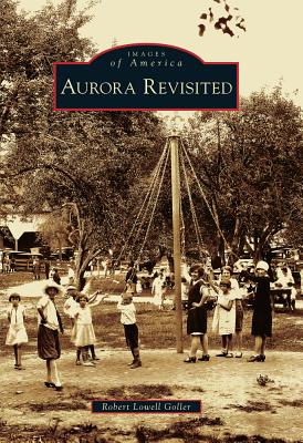 Aurora Revisited (Images of America) By Robert Lowell Goller Cover Image