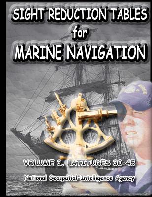 Sight Reduction Tables for Marine Navigation Volume 3. By Nga Cover Image