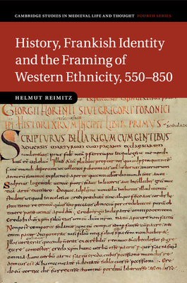 History, Frankish Identity and the Framing of Western Ethnicity, 550-850 (Cambridge Studies in Medieval Life and Thought: Fourth #101)