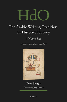 The Arabic Writing Tradition, an Historical Survey, Volume 6: Astronomy Until C. 430 Ah (Handbook of Oriental Studies: Section 1; The Near and Middle East #167)