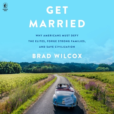 Get Married: Why Americans Must Defy the Elites, Forge Strong Families, and Save Civilization Cover Image