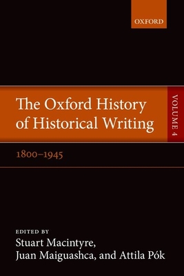 The Oxford History of Historical Writing: Volume 4: 1800-1945
