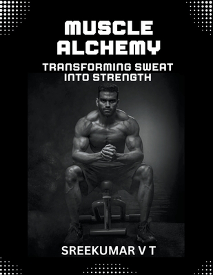 Muscle Alchemy: Transforming Sweat into Strength Cover Image