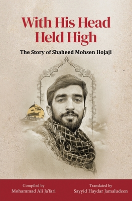 With His Head Held High: The Story of Shaheed Mohsen Hojaji Cover Image