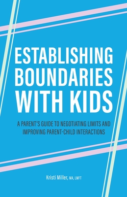 Establishing Boundaries with Kids: A Parent's Guide to Negotiating Limits and Improving Parent-Child Interactions By Kristi Miller Cover Image