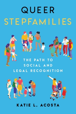 Queer Stepfamilies: The Path to Social and Legal Recognition By Katie L. Acosta Cover Image