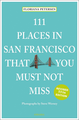 111 Places in San Francisco That You Must Not Miss Revised By Steve Werney (Photographer), Floriana Petersen Cover Image