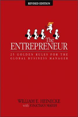 The Entrepreneur: 25 Golden Rules for the Global Business Manager By William Heinecke, Jonathan Marsh (With) Cover Image