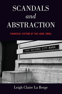 Scandals and Abstraction: Financial Fiction of the Long 1980s By Leigh Claire La Berge Cover Image