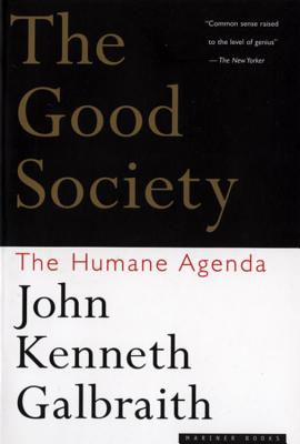 The Good Society: The Humane Agenda By John Kenneth Galbraith Cover Image
