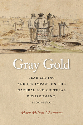 Gray Gold: Lead Mining and Its Impact on the Natural and Cultural Environment, 1700–1840 Cover Image