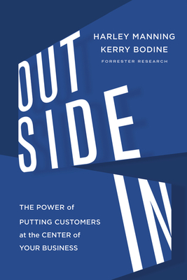 Outside In: The Power of Putting Customers at the Center of Your Business By Harley Manning, Kerry Bodine, Josh Bernoff Cover Image