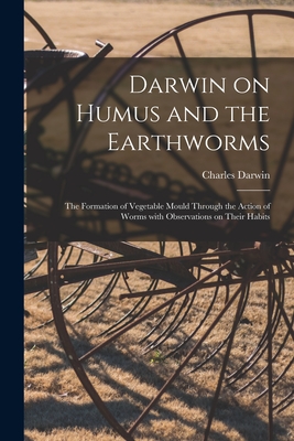 Darwin on Humus and the Earthworms: the Formation of Vegetable Mould Through the Action of Worms With Observations on Their Habits Cover Image