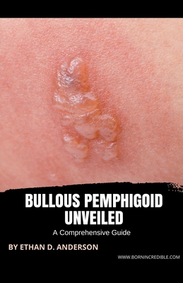 Bullous Pemphigoid Unveiled: A Comprehensive Guide By Ethan D. Anderson Cover Image