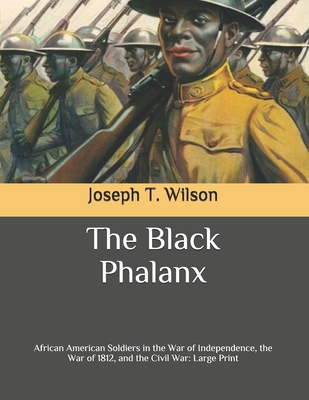 The Black Phalanx: African American Soldiers in the War of Independence, the War of 1812, and the Civil War: Large Print
