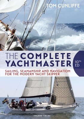 The Complete Yachtmaster: Sailing, Seamanship and Navigation for the Modern Yacht Skipper 10th edition By Tom Cunliffe Cover Image