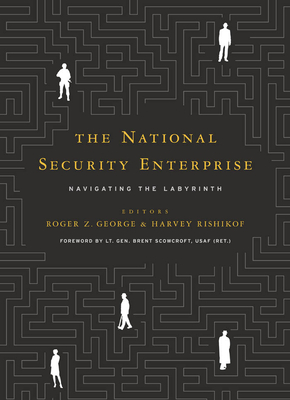 The National Security Enterprise: Navigating the Labyrinth By Roger Z. George (Editor), Harvey Rishikof (Editor) Cover Image