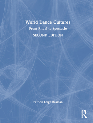 World Dance Cultures: From Ritual to Spectacle By Patricia Leigh Beaman Cover Image