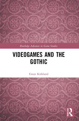Videogames and the Gothic (Routledge Advances in Game Studies) By Ewan Kirkland Cover Image