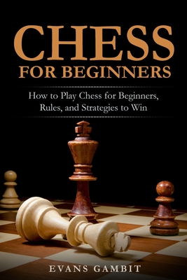 Chess for Beginners: How to Play Chess for Beginners, Rules, and Strategies to Win