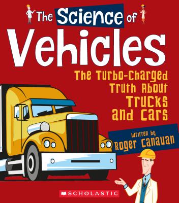 The Science of Vehicles: The Turbo-Charged Truth About Trucks and Cars (The Science of Engineering)