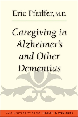 Caregiving in Alzheimer's and Other Dementias (Yale University Press Health & Wellness)