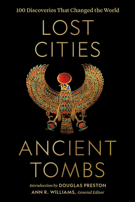 Lost Cities, Ancient Tombs: 100 Discoveries That Changed the World By National Geographic, Ann Williams (Editor), Douglas Preston (Foreword by) Cover Image