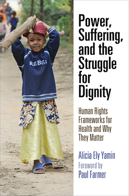 Power, Suffering, and the Struggle for Dignity: Human Rights Frameworks for Health and Why They Matter (Pennsylvania Studies in Human Rights) By Alicia Ely Yamin, Paul Farmer (Contribution by) Cover Image