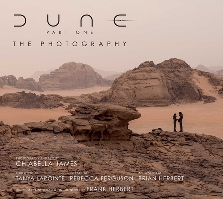 Dune Part One: The Photography By Chiabella James , Tanya Lapointe (Foreword by), Rebecca Ferguson (Preface by), Brian Herbert (Afterword by), Chiabella James (Photographs by) Cover Image