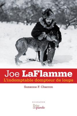 Joe Laflamme: L'Indomptable Dompteur de Loups By Suzanne F. Charron Cover Image