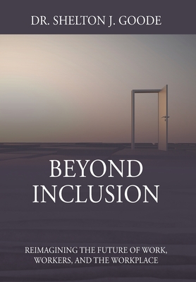 Beyond Inclusion: Reimagining the Future of Work, Workers, and the Workplace Cover Image