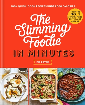 The Slimming Foodie in Minutes: 100+ quick-cook recipes under 600 calories By Pip Payne Cover Image