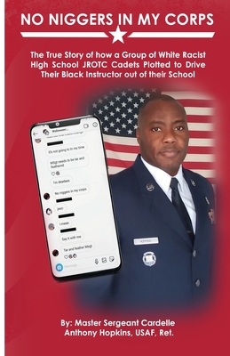 No Niggers In My Corps: The True Story of how a Group of White Racist High School JROTC Cadets Plotted to Drive Their Black Instructor out of Cover Image
