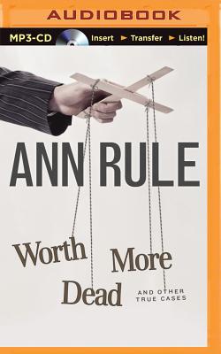 Worth More Dead And Other True Cases Ann Rule S Crime Files 10 Mp3 Cd Parnassus Books