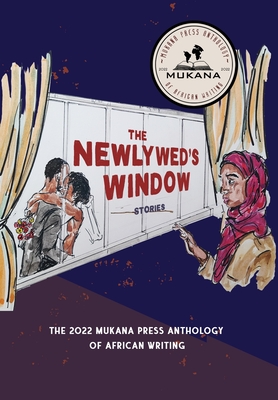 The Newlyweds' Window: The 2022 Mukana Press Anthology Of African Writing