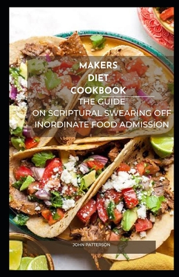 Makers Diet Cookbook: The Guide on Scriptural Swearing Off Inordinate Food Admission Cover Image