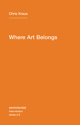 Where Art Belongs (Semiotext(e) / Intervention Series #8)