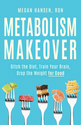 Metabolism Makeover: Ditch the Diet, Train Your Brain, Drop the Weight for Good By Megan Hansen Cover Image