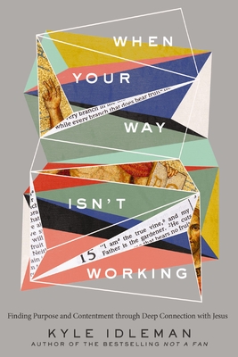 When Your Way Isn't Working: Finding Purpose and Contentment Through Deep Connection with Jesus By Kyle Idleman Cover Image