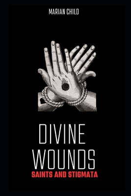 Divine Wounds: Saints and Stigmata.