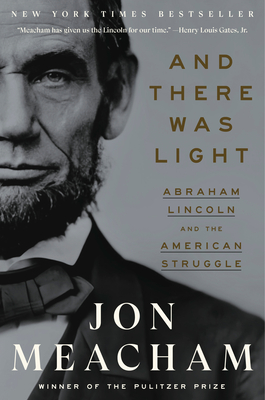 And There Was Light: Abraham Lincoln and the American Struggle By Jon Meacham Cover Image