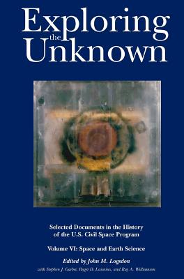 Exploring the Unknown: Selected Documents in the History of the U.S. Civil Space Program, Volume VI: Space and Earth Science (NASA History Se
