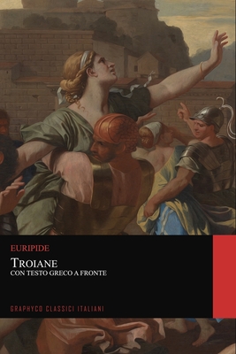 Troiane. Con Testo Greco a Frone (Graphyco Classici Italiani) By Graphyco Classici (Editor), Felice Belloti (Translator), Euripide  Cover Image