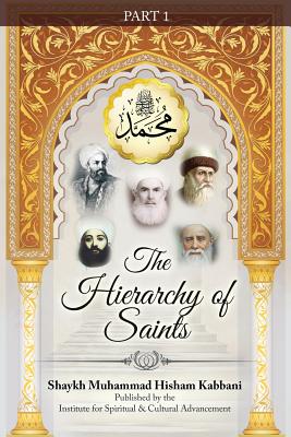 The Hierarchy of Saints, Part 1 By Shaykh Muhammad Hisham Kabbani, Shaykh Muhammad Nazim Adil Haqqani (Contribution by), Shaykh Abdallah Ad-Daghestani (Notes by) Cover Image
